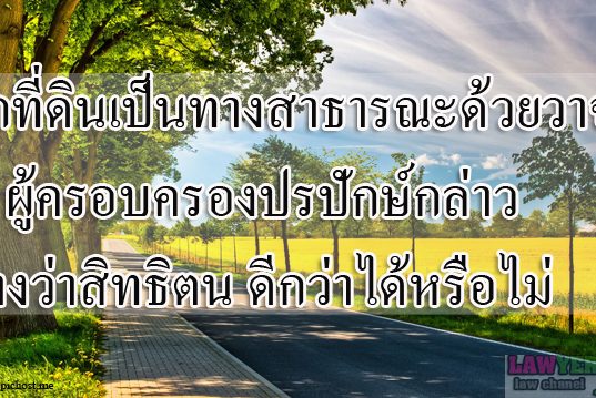 ยกที่ดินเป็นทางสาธารณะด้วยวาจา ผู้ครอบครองปรปักษ์กล่าวอ้างว่าสิทธิดีกว่าได้หรือไม่