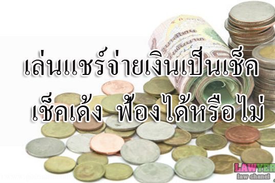 เล่นแชร์จ่ายเงินเป็นเช็ค เช็คเด้งฟ้องได้หรือไม่