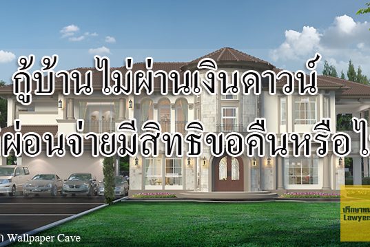 กู้บ้านไม่ผ่าน เงินดาวน์ที่ผ่อนจ่ายมีสิทธิขอคืนหรือไม่