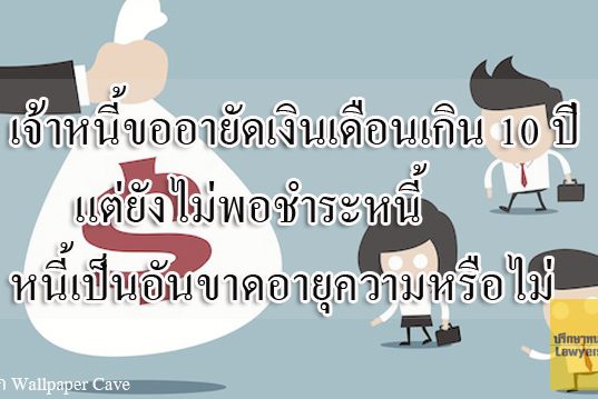 เจ้าหนี้ขออายัดเงินเดือนเกิน 10 ปี แต่ยังไม่พอชำระหนี้ หนี้เป็นอันขาดอายุความหรือไม่