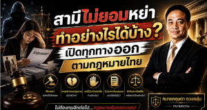 สามีไม่ยอมหย่า ทำอย่างไรได้บ้าง? เปิดทุกทางออกตามกฎหมายไทย